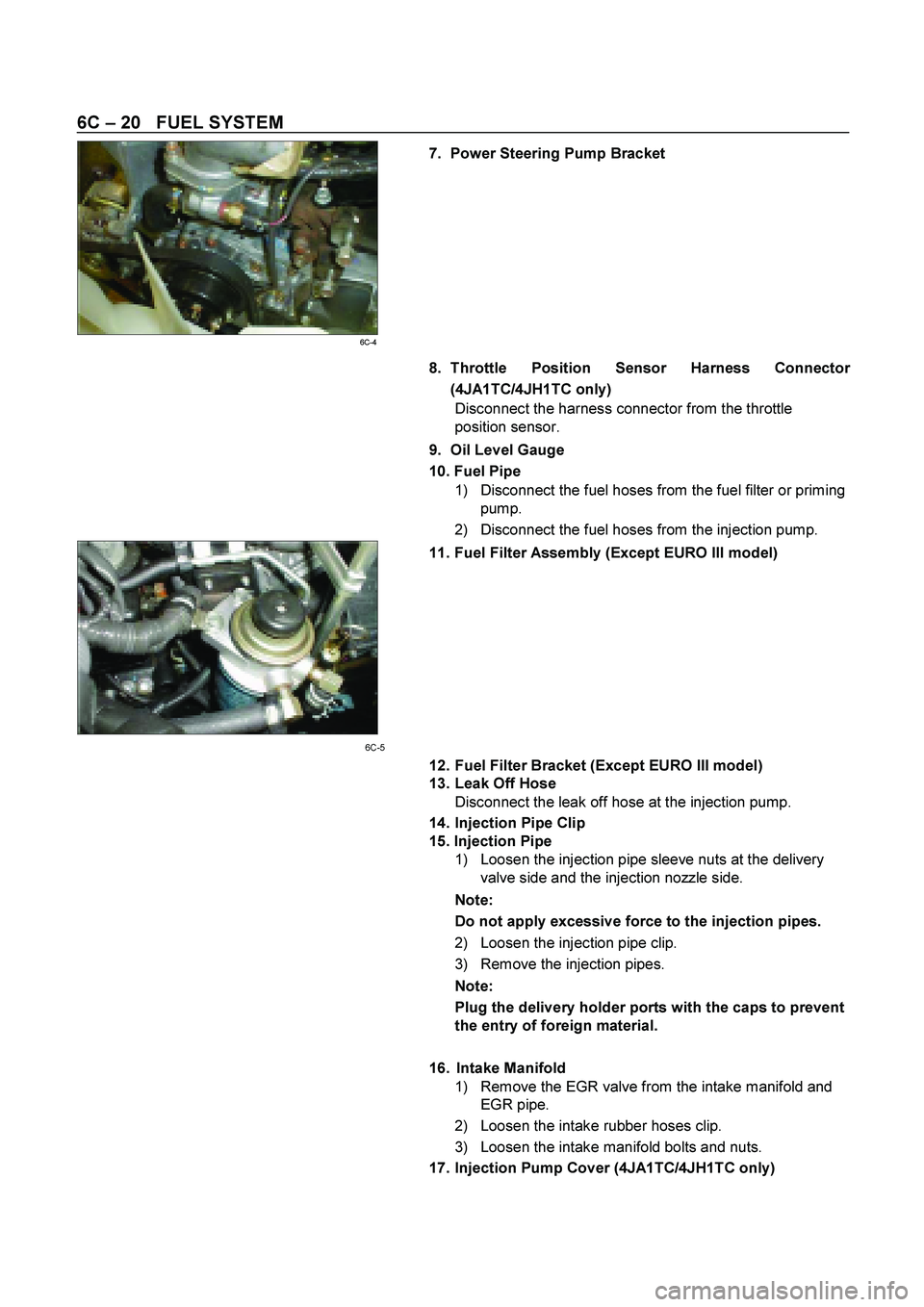 ISUZU TF SERIES 2004 Workshop Manual 6C – 20 FUEL SYSTEM
7. Power Steering Pump Bracket
6C-4 8. Throttle Position Sensor Harness Connector
(4JA1TC/4JH1TC only)
Disconnect the harness connector from the throttle
positi ISUZU TF SERIES 2004 Workshop Manual 6C – 20 FUEL SYSTEM
7. Power Steering Pump Bracket
6C-4 8. Throttle Position Sensor Harness Connector
(4JA1TC/4JH1TC only)
Disconnect the harness connector from the throttle
positi