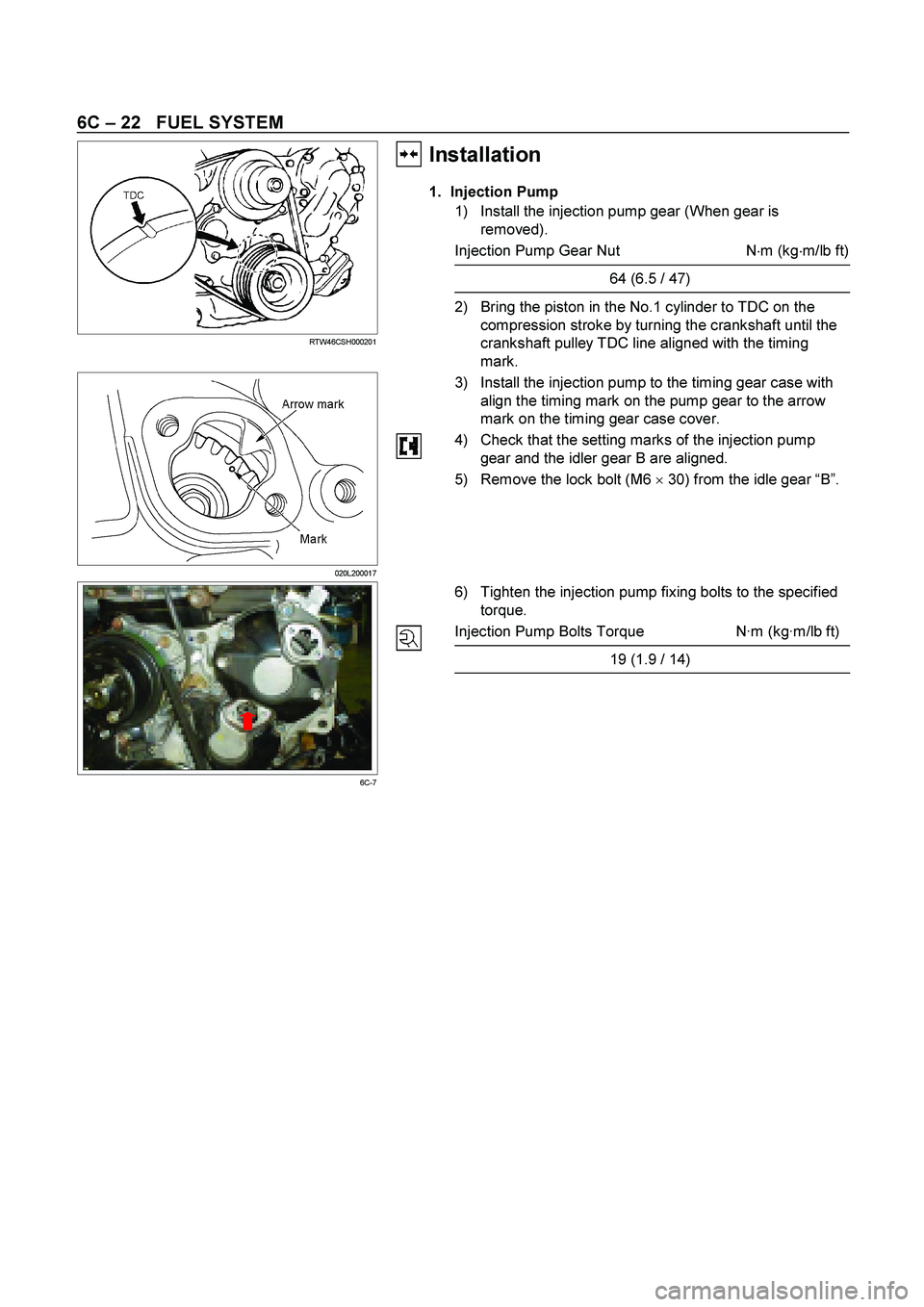 ISUZU TF SERIES 2004  Workshop Manual 6C – 22   FUEL SYSTEM 
  
 
  RTW46CSH000201 
Installation
1. Injection Pump 
1)  Install the injection pump gear (When gear is 
removed). 
Injection Pump Gear Nut  N
m (kg
m/lb ft)
64 (6.5 / 47