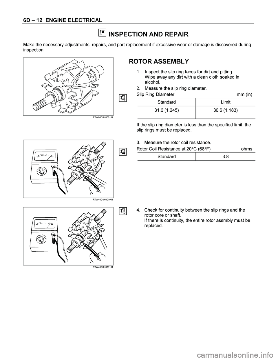 ISUZU TF SERIES 2004  Workshop Manual 6D  – 12  ENGINE ELECTRICAL 
  INSPECTION AND REPAIR 
Make the necessary adjustments, repairs, and part replacement if excessive wear or damage is discovered during  
inspection. 
 
ROTOR ASSEMBLY 
