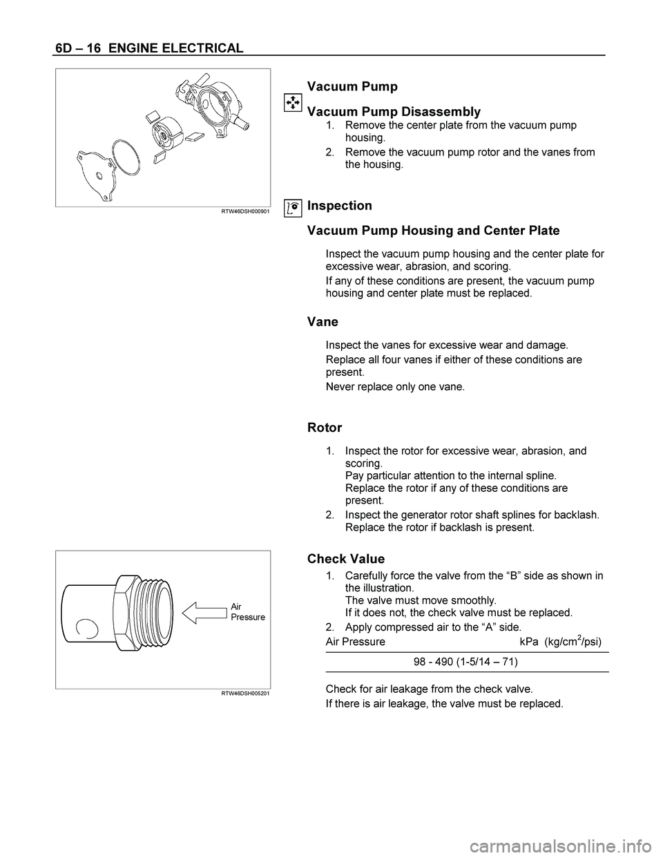ISUZU TF SERIES 2004 Workshop Manual 6D – 16 ENGINE ELECTRICAL
RTW46DSH000901
Vacuum Pump
Vacuum Pump Disassembly
1. Remove the center plate from the vacuum pump
housing.
2. Remove the ISUZU TF SERIES 2004 Workshop Manual 6D – 16 ENGINE ELECTRICAL
RTW46DSH000901
Vacuum Pump
Vacuum Pump Disassembly
1. Remove the center plate from the vacuum pump
housing.
2. Remove the