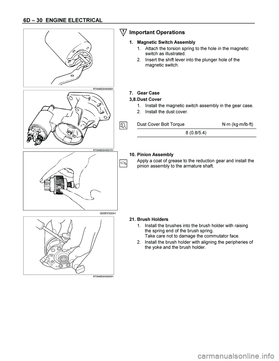 ISUZU TF SERIES 2004  Workshop Manual 6D – 30  ENGINE ELECTRICAL 
  
 
 RTW46DSH005601 
Important Operations 
1.  Magnetic Switch Assembly 
1.  Attach the torsion spring to the hole in the magnetic 
switch as illustrated. 
2.  Insert th