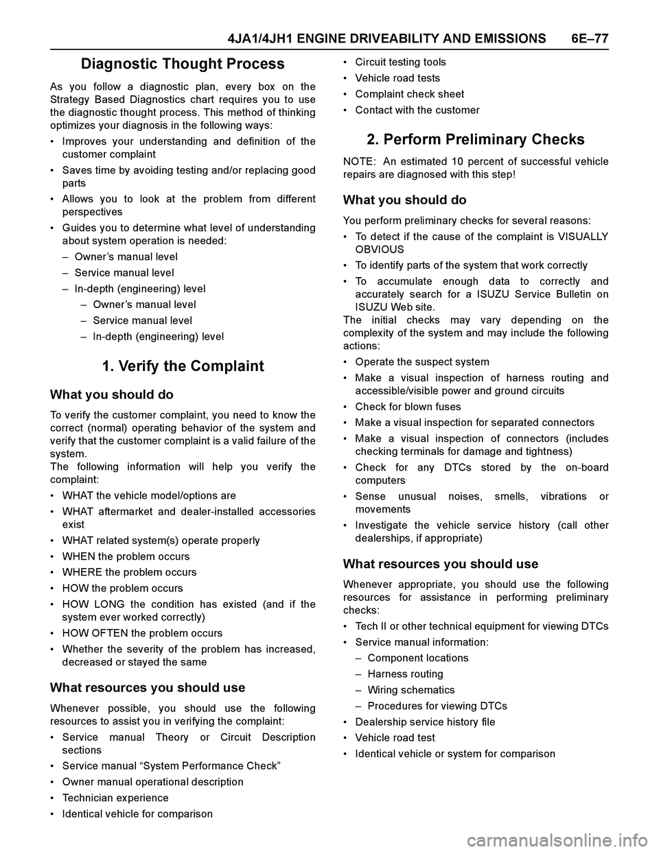 ISUZU TF SERIES 2004 Workshop Manual 4JA1/4JH1 ENGINE DRIVEABILITY AND EMISSIONS 6E–77
Diagnostic Thought Process
As you follow a diagnostic plan, every box on the
Strategy Based Diagnostics chart requires you to use
the diagnostic th ISUZU TF SERIES 2004 Workshop Manual 4JA1/4JH1 ENGINE DRIVEABILITY AND EMISSIONS 6E–77
Diagnostic Thought Process
As you follow a diagnostic plan, every box on the
Strategy Based Diagnostics chart requires you to use
the diagnostic th