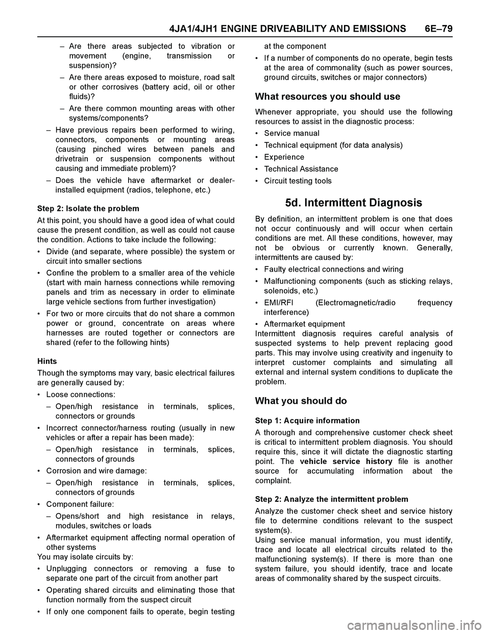 ISUZU TF SERIES 2004 Workshop Manual 4JA1/4JH1 ENGINE DRIVEABILITY AND EMISSIONS 6E–79
–Are there areas subjected to vibration or
movement (engine, transmission or
suspension)?
–Are there areas ex posed to moisture, road salt
or ot ISUZU TF SERIES 2004 Workshop Manual 4JA1/4JH1 ENGINE DRIVEABILITY AND EMISSIONS 6E–79
–Are there areas subjected to vibration or
movement (engine, transmission or
suspension)?
–Are there areas ex posed to moisture, road salt
or ot