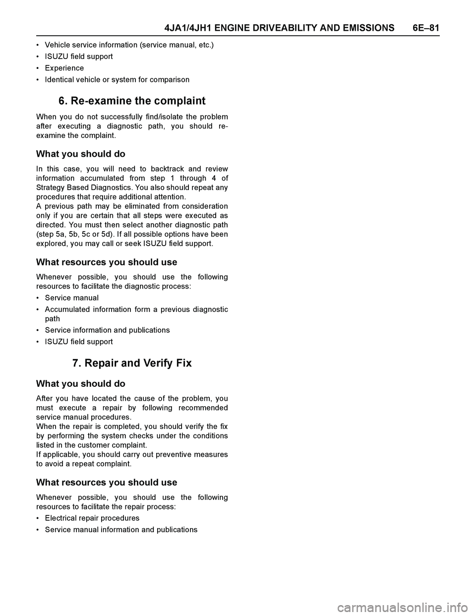 ISUZU TF SERIES 2004 Workshop Manual 4JA1/4JH1 ENGINE DRIVEABILITY AND EMISSIONS 6E–81
Vehicle service information (service manual, etc.)
ISUZU field support
Ex perience
Identical vehicle or system for comparison
6. Re-examine the ISUZU TF SERIES 2004 Workshop Manual 4JA1/4JH1 ENGINE DRIVEABILITY AND EMISSIONS 6E–81
Vehicle service information (service manual, etc.)
ISUZU field support
Ex perience
Identical vehicle or system for comparison
6. Re-examine the