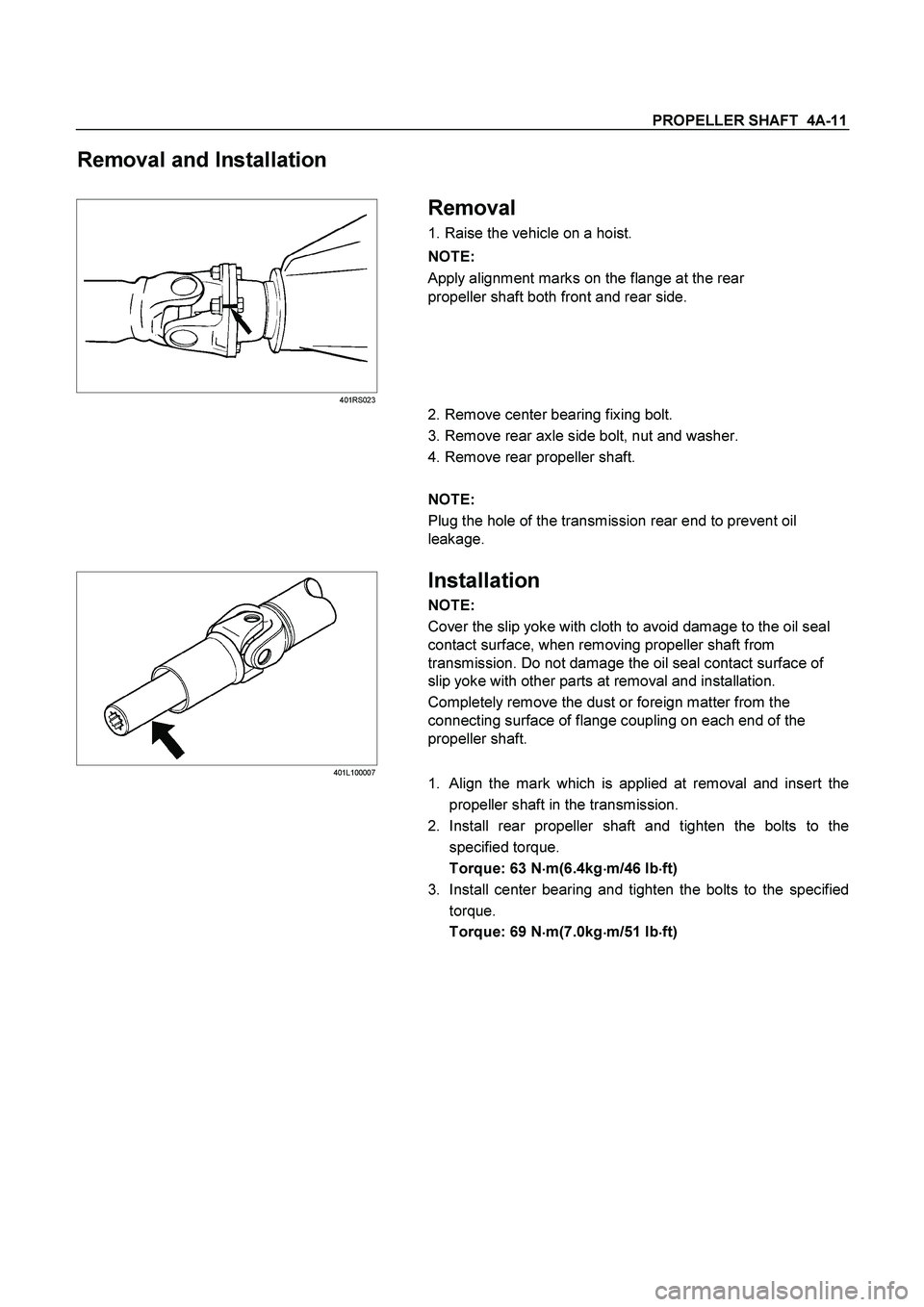 ISUZU TF SERIES 2004  Workshop Manual PROPELLER SHAFT  4A-11 
Removal and Installation 
 
 401RS023 
 Removal 
1. Raise the vehicle on a hoist. 
NOTE: 
Apply alignment marks on the flange at the rear 
propeller shaft both front and rear s