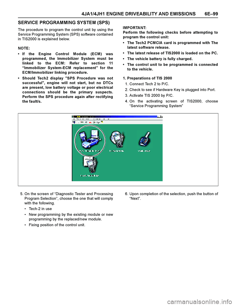 ISUZU TF SERIES 2004 Workshop Manual 4JA1/4JH1 ENGINE DRIVEABILITY AND EMISSIONS 6E–99
SERVICE PROGRAMMING SYSTEM (SPS)
The procedure to program the control unit by using the
Service Programming System (SPS) software contained
in TIS20 ISUZU TF SERIES 2004 Workshop Manual 4JA1/4JH1 ENGINE DRIVEABILITY AND EMISSIONS 6E–99
SERVICE PROGRAMMING SYSTEM (SPS)
The procedure to program the control unit by using the
Service Programming System (SPS) software contained
in TIS20