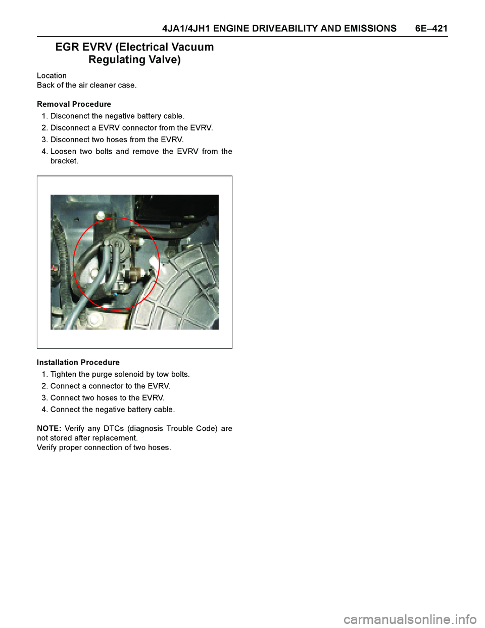 ISUZU TF SERIES 2004  Workshop Manual 4JA1/4JH1 ENGINE DRIVEABILITY AND EMISSIONS 6E–421
EGR EVRV (Electrical Vacuum 
Regulating Valve)
Location
Back of the air cleaner case.
Removal Procedure
1. Disconenct the negative battery cable.
2
