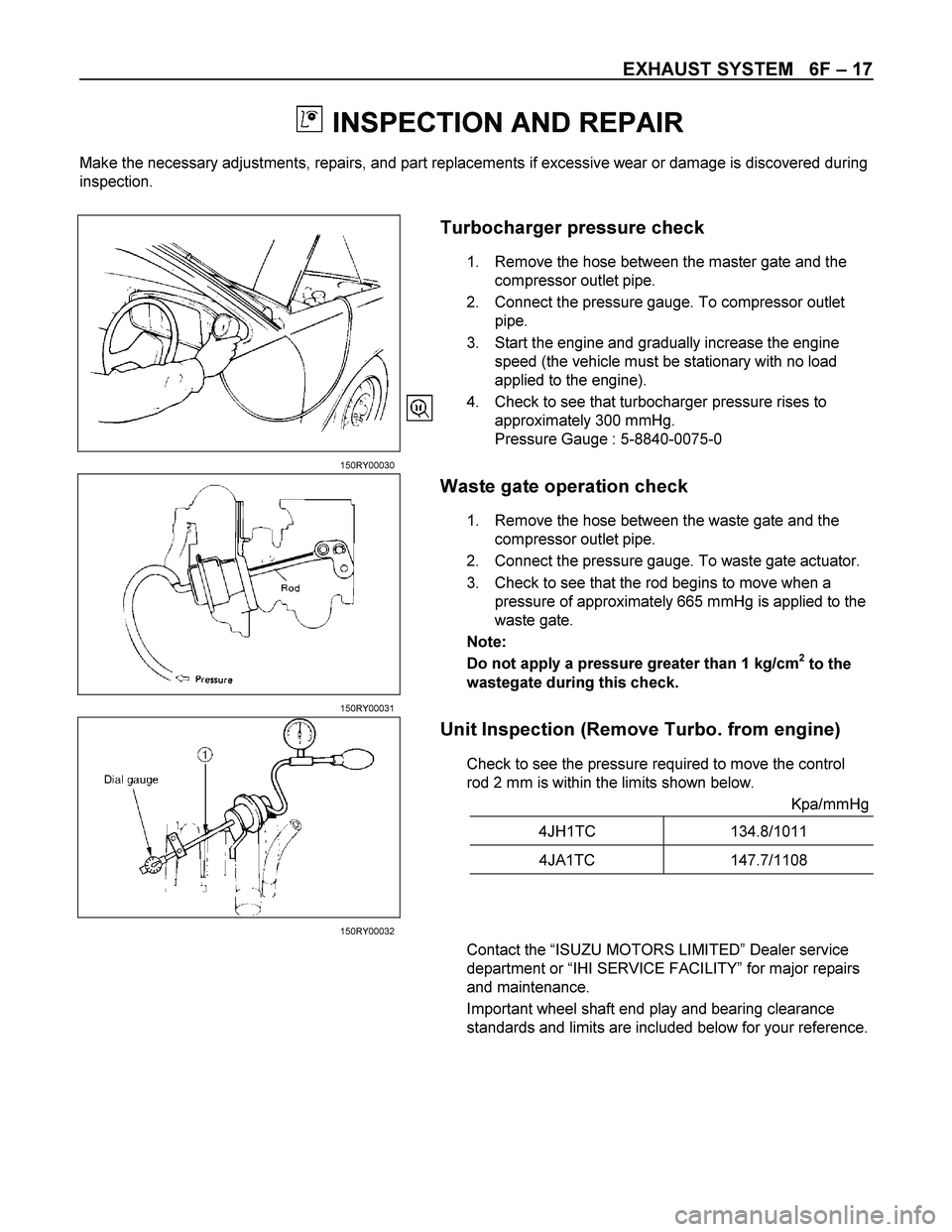 ISUZU TF SERIES 2004  Workshop Manual EXHAUST SYSTEM   6F – 17 
 
  INSPECTION AND REPAIR 
Make the necessary adjustments, repairs, and part replacements if excessive wear or damage is discovered during 
inspection. 
 
 
 
 
 
 
 
 
 
 