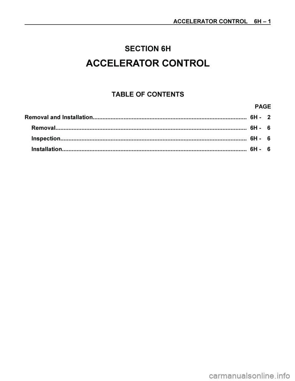 ISUZU TF SERIES 2004  Workshop Manual ACCELERATOR CONTROL    6H – 1 
 
 
SECTION 6H 
ACCELERATOR CONTROL 
 
 
TABLE OF CONTENTS 
PAGE 
Removal and Installation.............................................................................