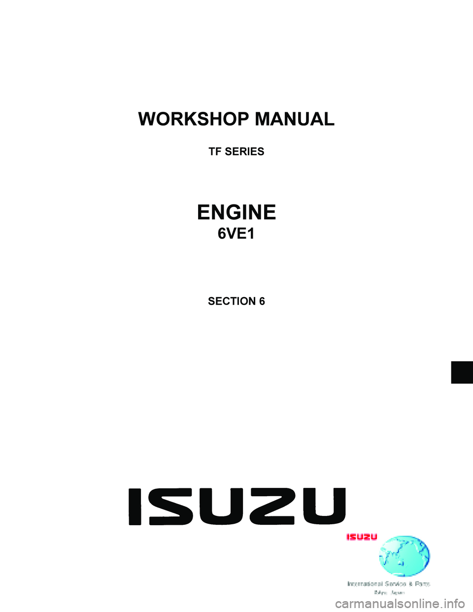 ISUZU TF SERIES 2004  Workshop Manual  
WORKSHOP MANUAL 
 
TF SERIES 
 
 
 
 
ENGINE 
6VE1 
 
 
 
 
 
SECTION 6 
 
 
  