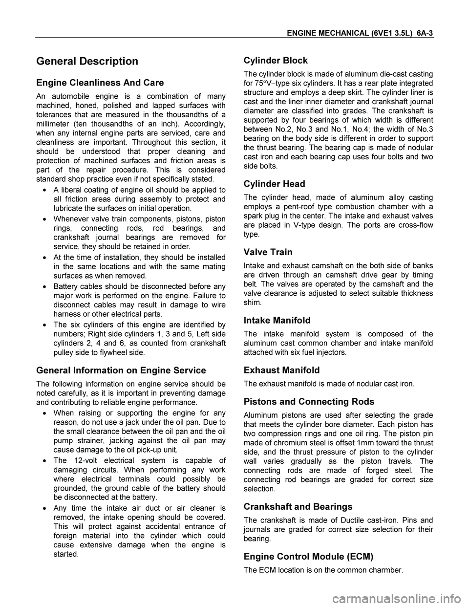 ISUZU TF SERIES 2004 Workshop Manual ENGINE MECHANICAL (6VE1 3.5L) 6A-3
General Description
Engine Cleanliness And Care
An automobile engine is a combination of many
machined, honed, polished and lapped surfaces with
tolerances that ISUZU TF SERIES 2004 Workshop Manual ENGINE MECHANICAL (6VE1 3.5L) 6A-3
General Description
Engine Cleanliness And Care
An automobile engine is a combination of many
machined, honed, polished and lapped surfaces with
tolerances that