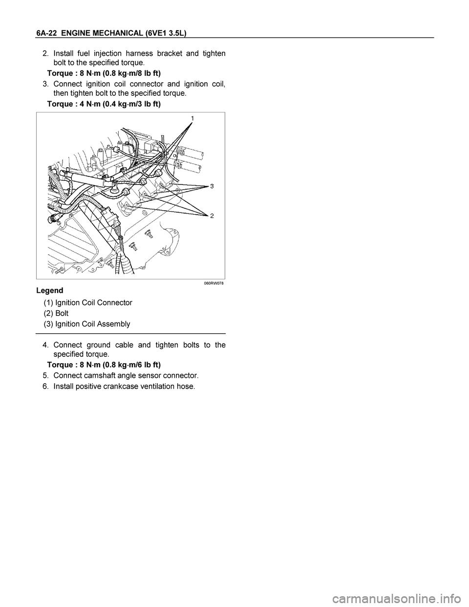 ISUZU TF SERIES 2004  Workshop Manual 6A-22  ENGINE MECHANICAL (6VE1 3.5L) 
2. Install fuel injection harness bracket and tighten
bolt to the specified torque. 
Torque : 8 N
 m (0.8 kg
 m/8 lb ft) 
3. Connect ignition coil connect