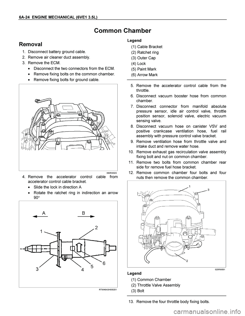 ISUZU TF SERIES 2004  Workshop Manual 6A-24  ENGINE MECHANICAL (6VE1 3.5L) 
Common Chamber 
Removal 
1. Disconnect battery ground cable. 
2. Remove air cleaner duct assembly. 
3. Remove the ECM. 
 Disconnect the two connectors from the E