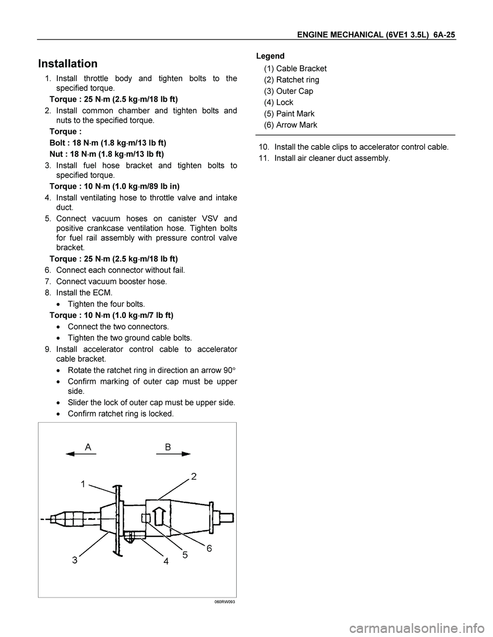ISUZU TF SERIES 2004 Workshop Manual ENGINE MECHANICAL (6VE1 3.5L) 6A-25
Installation
1. Install throttle body and tighten bolts to the
specified torque.
Torque : 25 N
m (2.5 kg
m/18 lb ft)
2. Install common chamber and ti ISUZU TF SERIES 2004 Workshop Manual ENGINE MECHANICAL (6VE1 3.5L) 6A-25
Installation
1. Install throttle body and tighten bolts to the
specified torque.
Torque : 25 N
m (2.5 kg
m/18 lb ft)
2. Install common chamber and ti