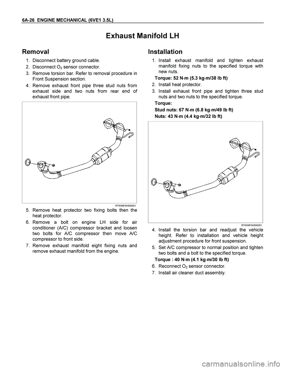 ISUZU TF SERIES 2004 Workshop Manual 6A-26 ENGINE MECHANICAL (6VE1 3.5L)
Exhaust Manifold LH
Removal
1. Disconnect battery ground cable.
2. Disconnect O
2 sensor connector.
3. Remove torsion bar. Refer to removal procedure in
Front ISUZU TF SERIES 2004 Workshop Manual 6A-26 ENGINE MECHANICAL (6VE1 3.5L)
Exhaust Manifold LH
Removal
1. Disconnect battery ground cable.
2. Disconnect O
2 sensor connector.
3. Remove torsion bar. Refer to removal procedure in
Front
