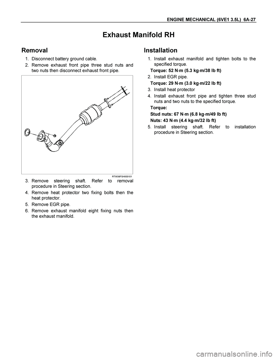 ISUZU TF SERIES 2004  Workshop Manual ENGINE MECHANICAL (6VE1 3.5L)  6A-27 
Exhaust Manifold RH 
Removal 
1. Disconnect battery ground cable. 
2. Remove exhaust front pipe three stud nuts and
two nuts then disconnect exhaust front pipe. 
