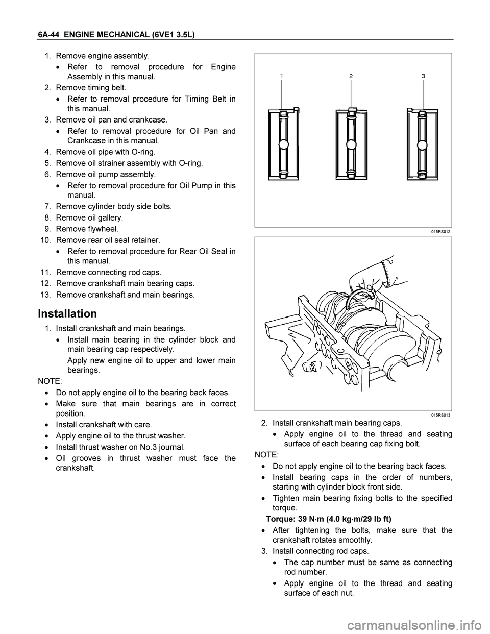 ISUZU TF SERIES 2004 Workshop Manual 6A-44 ENGINE MECHANICAL (6VE1 3.5L)
1. Remove engine assembly.
Refer to removal procedure for Engine
Assembly in this manual.
2. Remove timing belt.
Refer to removal procedure for Timing Belt ISUZU TF SERIES 2004 Workshop Manual 6A-44 ENGINE MECHANICAL (6VE1 3.5L)
1. Remove engine assembly.
Refer to removal procedure for Engine
Assembly in this manual.
2. Remove timing belt.
Refer to removal procedure for Timing Belt