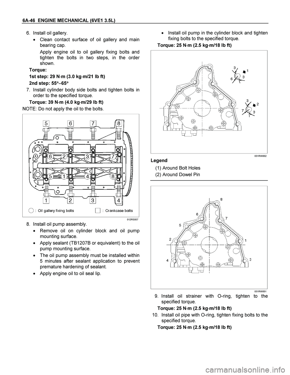ISUZU TF SERIES 2004 Workshop Manual 6A-46 ENGINE MECHANICAL (6VE1 3.5L)
6. Install oil gallery.
Clean contact surface of oil gallery and main
bearing cap.
Apply engine oil to oil gallery fixing bolts and
tighten the bolts in two ISUZU TF SERIES 2004 Workshop Manual 6A-46 ENGINE MECHANICAL (6VE1 3.5L)
6. Install oil gallery.
Clean contact surface of oil gallery and main
bearing cap.
Apply engine oil to oil gallery fixing bolts and
tighten the bolts in two