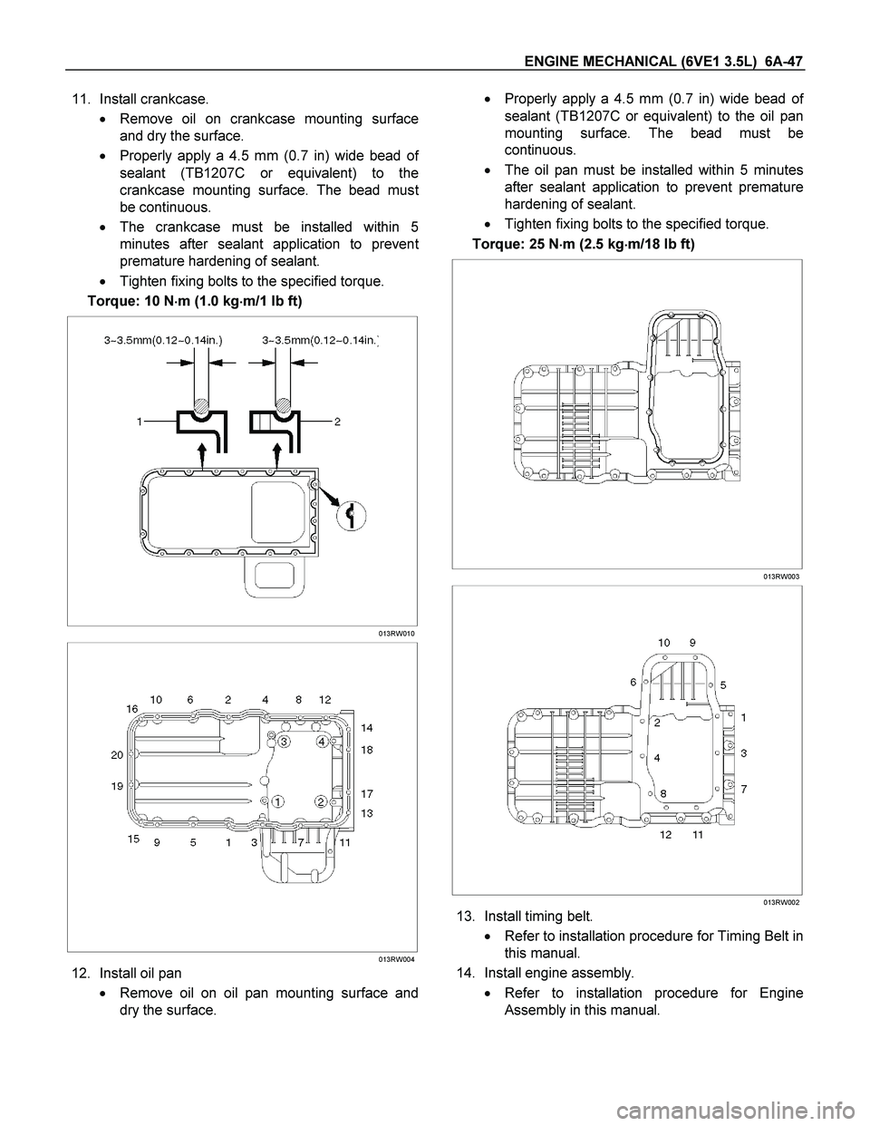 ISUZU TF SERIES 2004 Workshop Manual ENGINE MECHANICAL (6VE1 3.5L) 6A-47
11. Install crankcase.
Remove oil on crankcase mounting surface
and dry the surface.
Properly apply a 4.5 mm (0.7 in) wide bead o
f
sealant (TB1207C or equi ISUZU TF SERIES 2004 Workshop Manual ENGINE MECHANICAL (6VE1 3.5L) 6A-47
11. Install crankcase.
Remove oil on crankcase mounting surface
and dry the surface.
Properly apply a 4.5 mm (0.7 in) wide bead o
f
sealant (TB1207C or equi