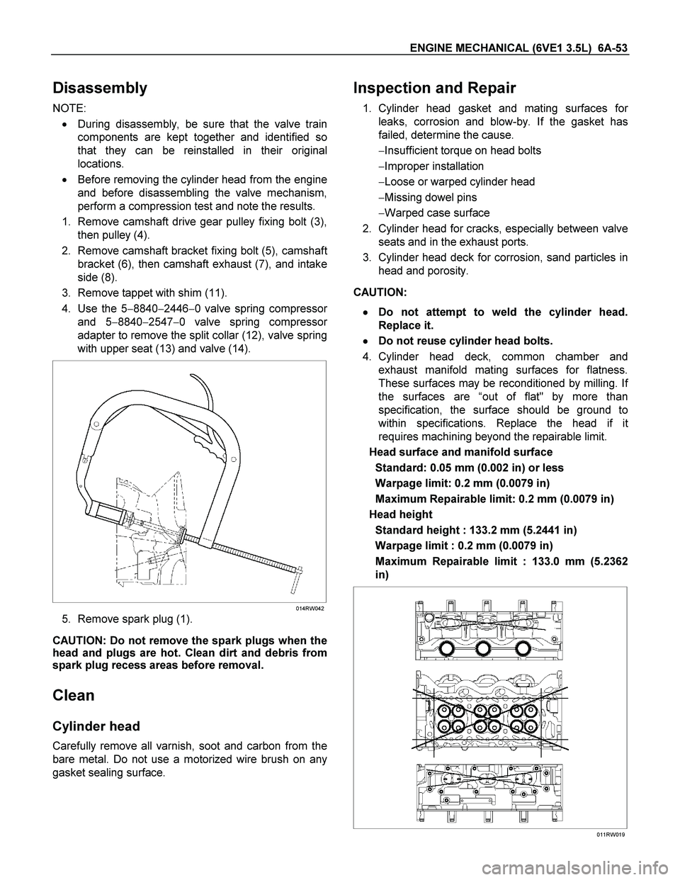 ISUZU TF SERIES 2004 Workshop Manual ENGINE MECHANICAL (6VE1 3.5L) 6A-53
Disassembly
NOTE:
During disassembly, be sure that the valve train
components are kept together and identified so
that they can be reinstalled in their origin ISUZU TF SERIES 2004 Workshop Manual ENGINE MECHANICAL (6VE1 3.5L) 6A-53
Disassembly
NOTE:
During disassembly, be sure that the valve train
components are kept together and identified so
that they can be reinstalled in their origin