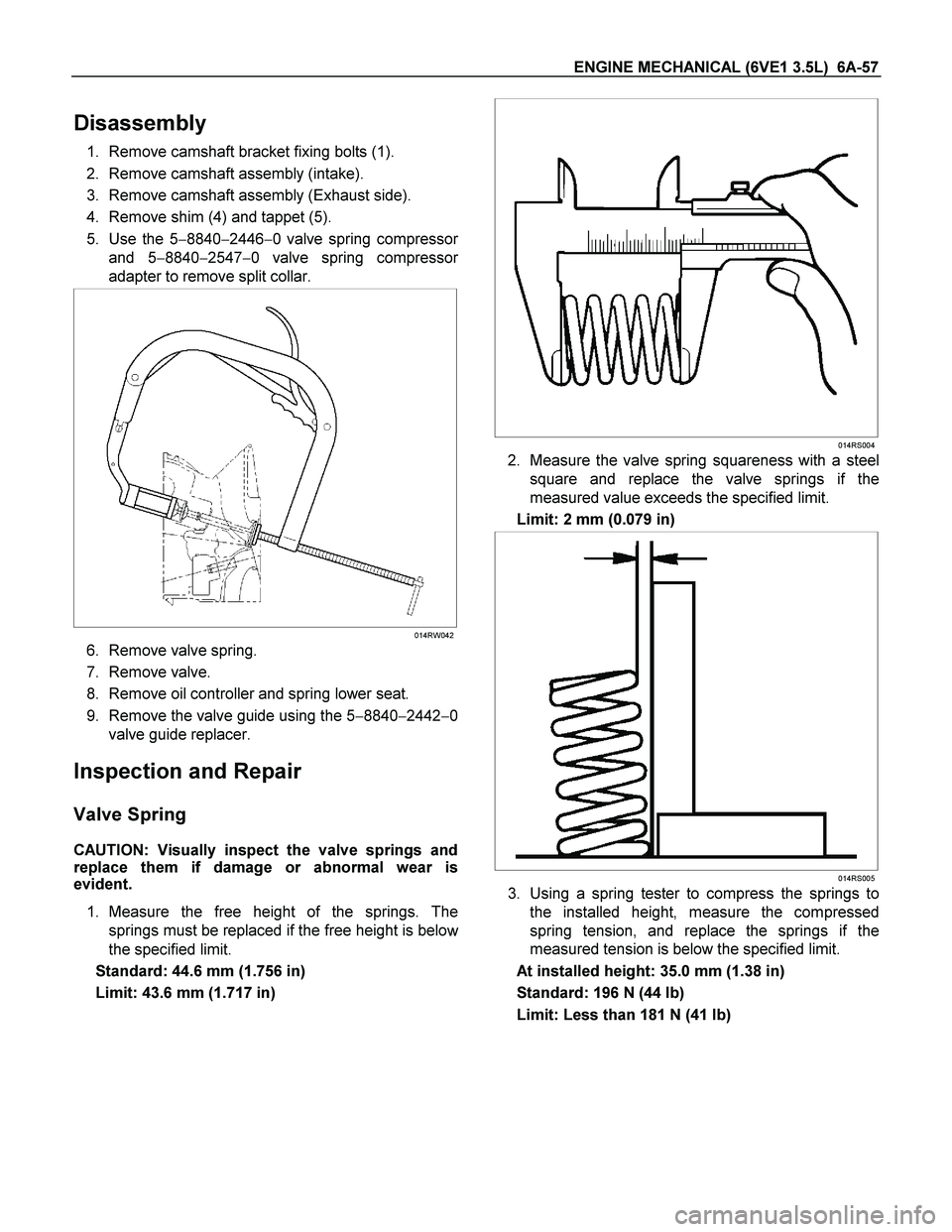 ISUZU TF SERIES 2004  Workshop Manual ENGINE MECHANICAL (6VE1 3.5L)  6A-57 
Disassembly 
1. Remove camshaft bracket fixing bolts (1). 
2. Remove camshaft assembly (intake). 
3. Remove camshaft assembly (Exhaust side). 
4. Remove shim (4) 