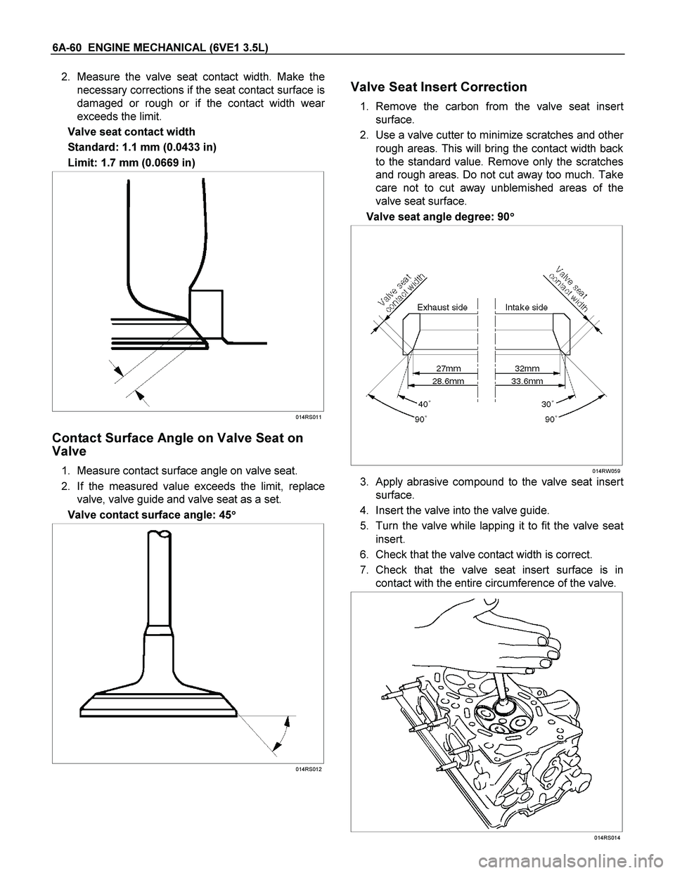 ISUZU TF SERIES 2004  Workshop Manual 6A-60  ENGINE MECHANICAL (6VE1 3.5L) 
2. Measure the valve seat contact width. Make the
necessary corrections if the seat contact surface is
damaged or rough or if the contact width wea
r
exceeds the 