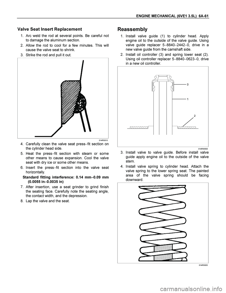 ISUZU TF SERIES 2004  Workshop Manual ENGINE MECHANICAL (6VE1 3.5L)  6A-61 
Valve Seat Insert Replacement 
1. Arc weld the rod at several points. Be careful not
to damage the aluminum section. 
2. 
Allow the rod to cool for a few minutes.