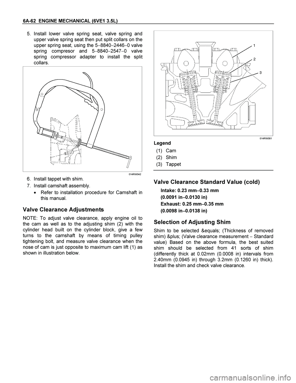 ISUZU TF SERIES 2004  Workshop Manual 6A-62  ENGINE MECHANICAL (6VE1 3.5L) 
5. Install lower valve spring seat, valve spring and
upper valve spring seat then put split collars on the
upper spring seat, using the 5884024460 valve 
sprin