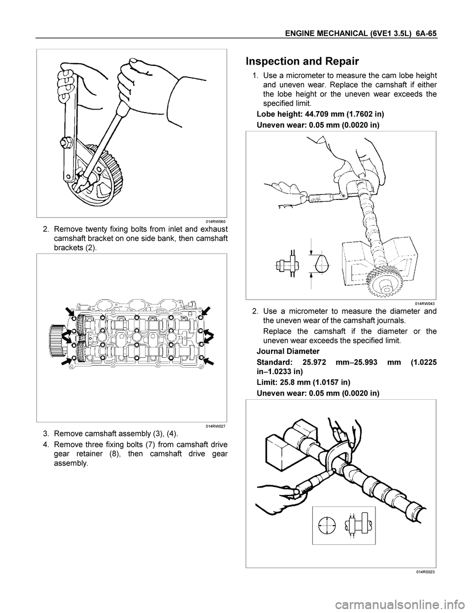 ISUZU TF SERIES 2004  Workshop Manual ENGINE MECHANICAL (6VE1 3.5L)  6A-65 
  
 
 
014RW060
2. Remove twenty fixing bolts from inlet and exhaust
camshaft bracket on one side bank, then camshaft
brackets (2). 
 
 
 
 
 
 
 
 
014RW027
3. R