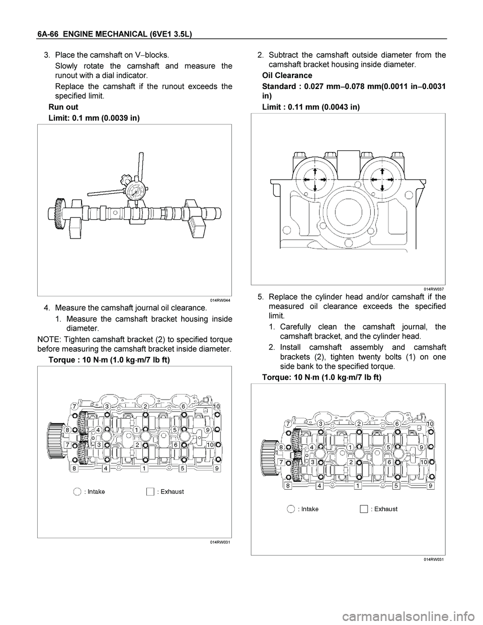 ISUZU TF SERIES 2004 Workshop Manual 6A-66 ENGINE MECHANICAL (6VE1 3.5L)
3. Place the camshaft on Vblocks.
Slowly rotate the camshaft and measure the
runout with a dial indicator.
Replace the camshaft if the runout exceeds the
spe ISUZU TF SERIES 2004 Workshop Manual 6A-66 ENGINE MECHANICAL (6VE1 3.5L)
3. Place the camshaft on Vblocks.
Slowly rotate the camshaft and measure the
runout with a dial indicator.
Replace the camshaft if the runout exceeds the
spe