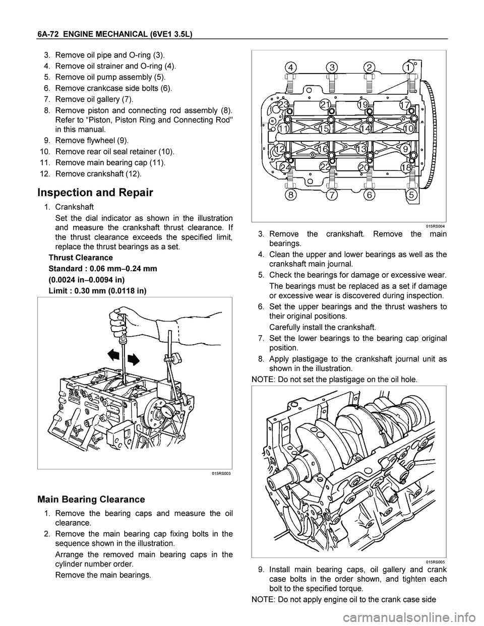 ISUZU TF SERIES 2004 Workshop Manual 6A-72 ENGINE MECHANICAL (6VE1 3.5L)
3. Remove oil pipe and O-ring (3).
4. Remove oil strainer and O-ring (4).
5. Remove oil pump assembly (5).
6. Remove crankcase side bolts (6).
7. Remove oil g ISUZU TF SERIES 2004 Workshop Manual 6A-72 ENGINE MECHANICAL (6VE1 3.5L)
3. Remove oil pipe and O-ring (3).
4. Remove oil strainer and O-ring (4).
5. Remove oil pump assembly (5).
6. Remove crankcase side bolts (6).
7. Remove oil g