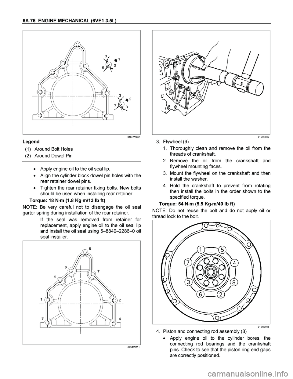 ISUZU TF SERIES 2004  Workshop Manual 6A-76  ENGINE MECHANICAL (6VE1 3.5L) 
  
 
 
 
015RW002
Legend 
 (1) Around Bolt Holes 
 (2) Around Dowel Pin 
 
 Apply engine oil to the oil seal lip. 
 
Align the cylinder block dowel pin holes wi