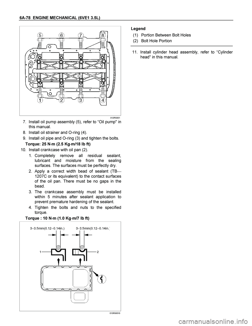 ISUZU TF SERIES 2004  Workshop Manual 6A-78  ENGINE MECHANICAL (6VE1 3.5L) 
  
 
 
012RS001
7. Install oil pump assembly (5), refer to “Oil pump" in
this manual. 
8. Install oil strainer and O-ring (4). 
9. Install oil pipe and O-ring (