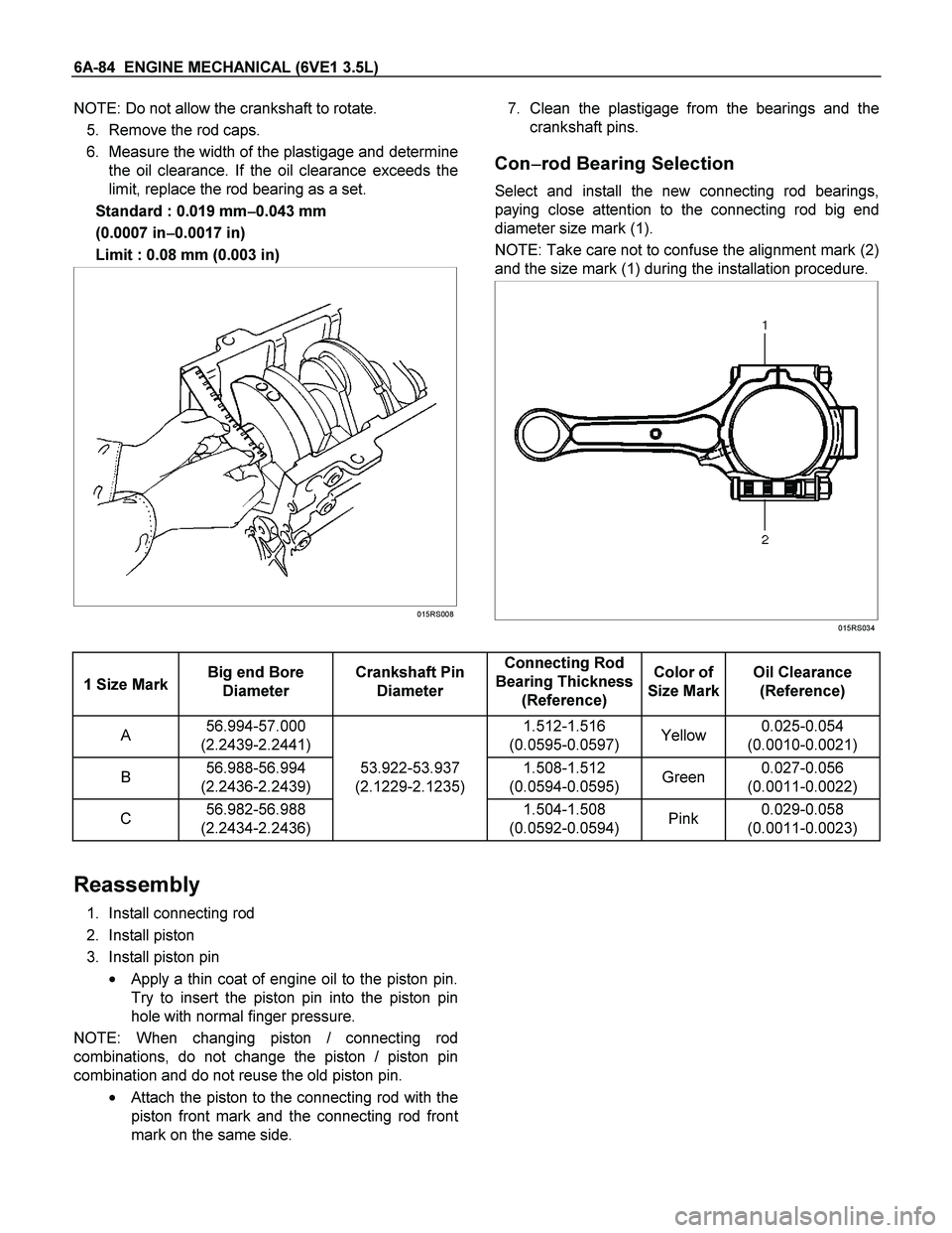 ISUZU TF SERIES 2004 Workshop Manual 6A-84 ENGINE MECHANICAL (6VE1 3.5L)
NOTE: Do not allow the crankshaft to rotate.
5. Remove the rod caps.
6. Measure the width of the plastigage and determine
the oil clearance. If the oil clearanc ISUZU TF SERIES 2004 Workshop Manual 6A-84 ENGINE MECHANICAL (6VE1 3.5L)
NOTE: Do not allow the crankshaft to rotate.
5. Remove the rod caps.
6. Measure the width of the plastigage and determine
the oil clearance. If the oil clearanc