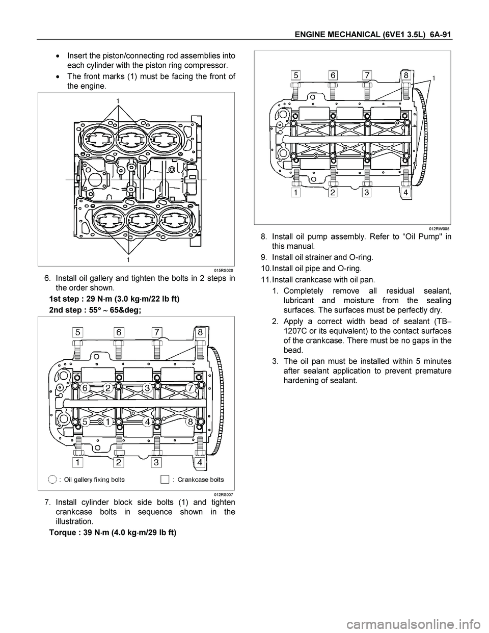 ISUZU TF SERIES 2004 Workshop Manual ENGINE MECHANICAL (6VE1 3.5L) 6A-91
Insert the piston/connecting rod assemblies into
each cylinder with the piston ring compressor.
The front marks (1) must be facing the front o
f
the engine. ISUZU TF SERIES 2004 Workshop Manual ENGINE MECHANICAL (6VE1 3.5L) 6A-91
Insert the piston/connecting rod assemblies into
each cylinder with the piston ring compressor.
The front marks (1) must be facing the front o
f
the engine.