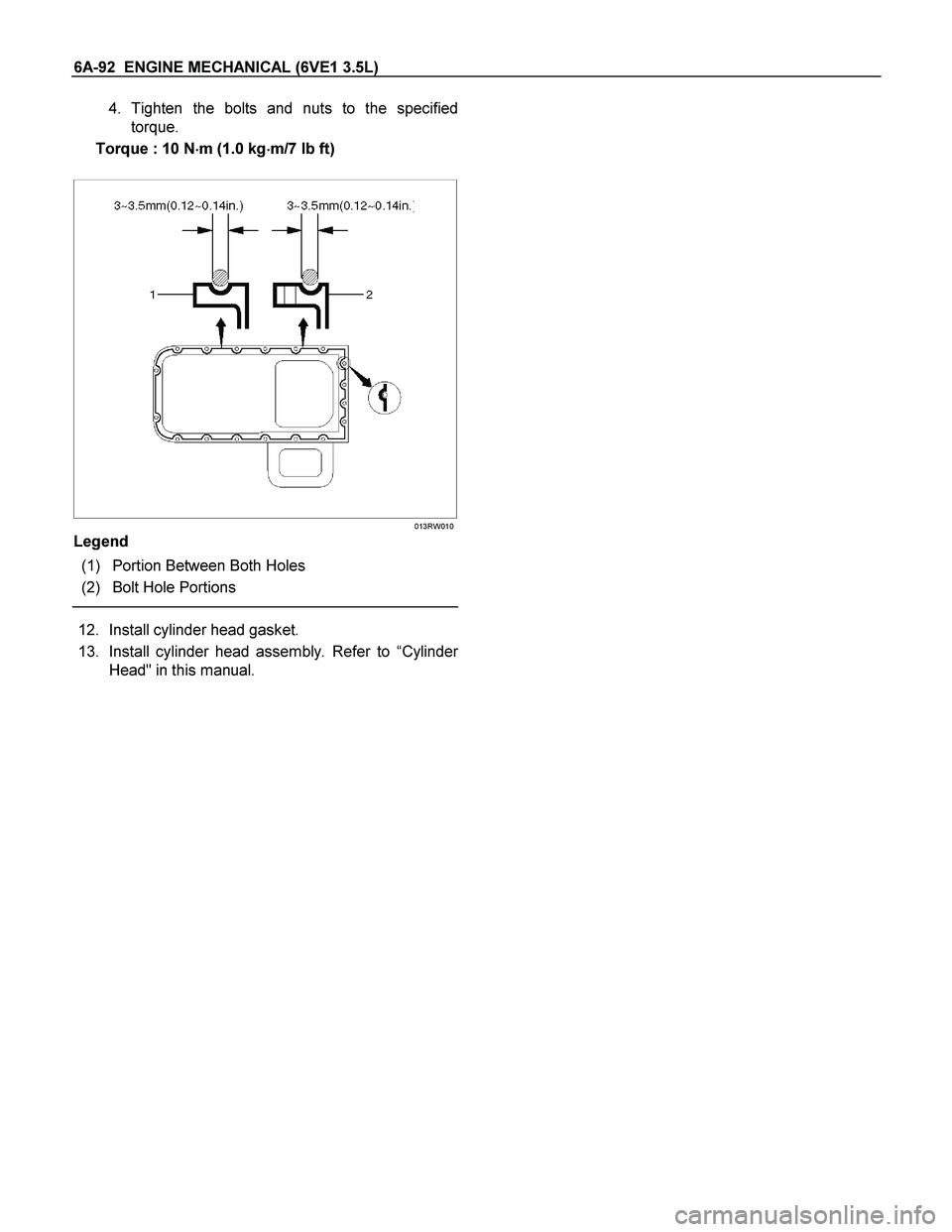 ISUZU TF SERIES 2004  Workshop Manual 6A-92  ENGINE MECHANICAL (6VE1 3.5L) 
4. Tighten the bolts and nuts to the specified
torque. 
Torque : 10 N
 m (1.0 kg
 m/7 lb ft) 
 
 
 
 
 
013RW010
Legend 
 (1) Portion Between Both Holes 
