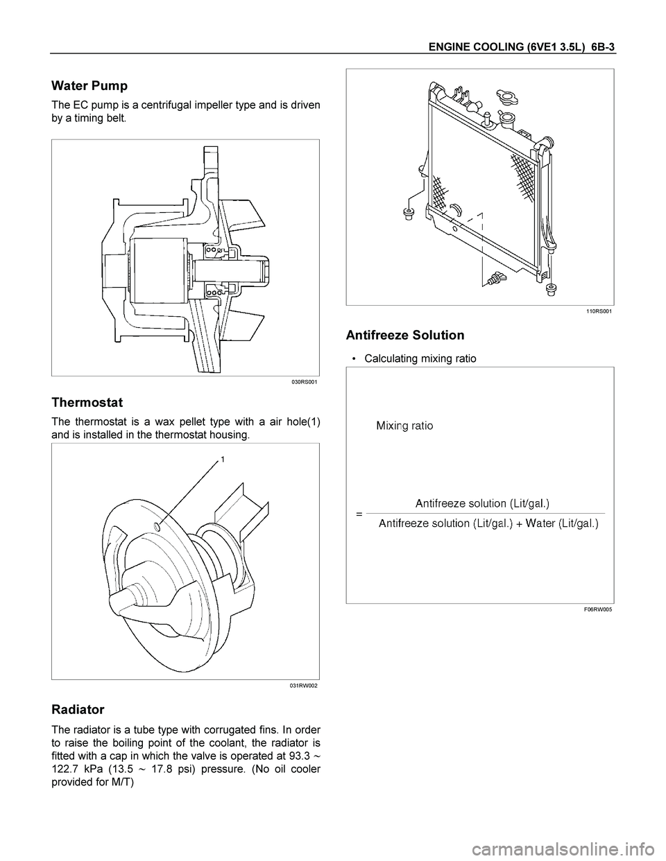 ISUZU TF SERIES 2004  Workshop Manual ENGINE COOLING (6VE1 3.5L)  6B-3 
Water Pump 
The EC pump is a centrifugal impeller type and is driven
by a timing belt. 
 
 
 030RS001
Thermostat 
The thermostat is a wax pellet type with a air hole(