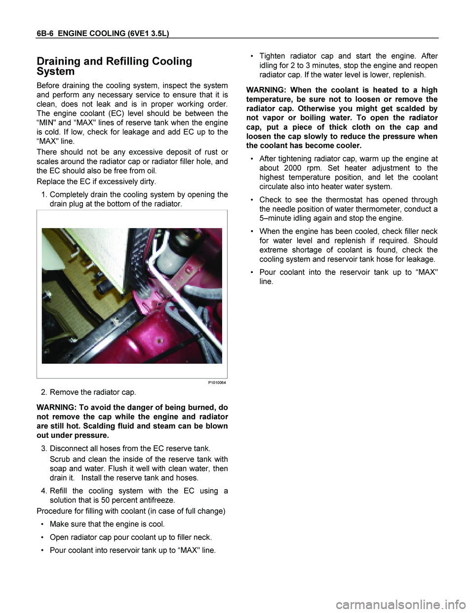 ISUZU TF SERIES 2004 Workshop Manual 6B-6 ENGINE COOLING (6VE1 3.5L)
Draining and Refilling Cooling
System
Before draining the cooling system, inspect the system
and perform any necessary service to ensure that it is
clean, does n ISUZU TF SERIES 2004 Workshop Manual 6B-6 ENGINE COOLING (6VE1 3.5L)
Draining and Refilling Cooling
System
Before draining the cooling system, inspect the system
and perform any necessary service to ensure that it is
clean, does n