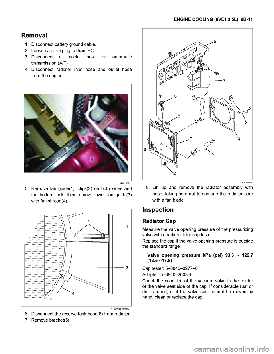 ISUZU TF SERIES 2004 Workshop Manual ENGINE COOLING (6VE1 3.5L) 6B-11
Removal
1. Disconnect battery ground cable.
2. Loosen a drain plug to drain EC.
3. Disconnect oil cooler hose on automatic transmission (A/T).
4. Disconnect ISUZU TF SERIES 2004 Workshop Manual ENGINE COOLING (6VE1 3.5L) 6B-11
Removal
1. Disconnect battery ground cable.
2. Loosen a drain plug to drain EC.
3. Disconnect oil cooler hose on automatic transmission (A/T).
4. Disconnect