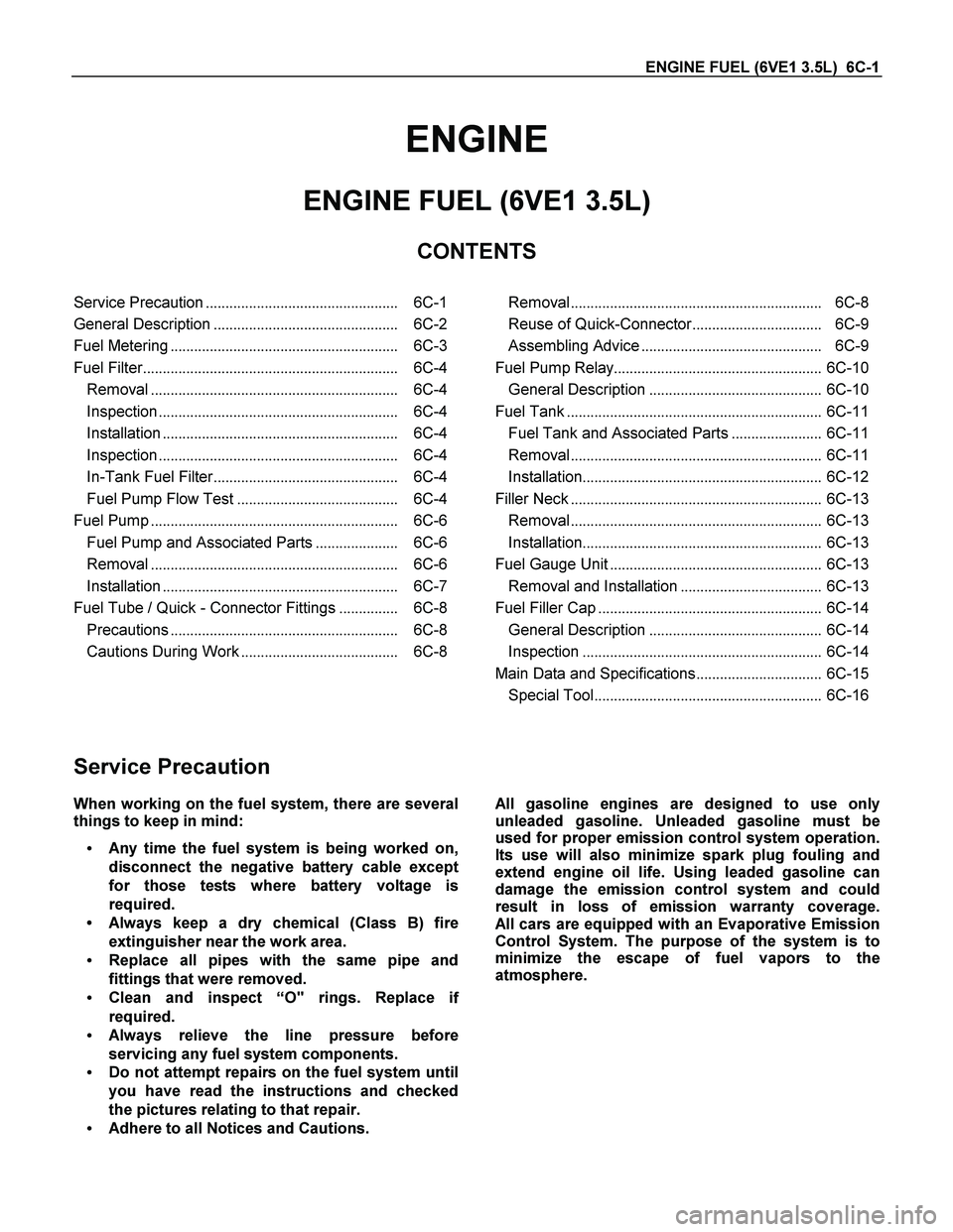 ISUZU TF SERIES 2004 Workshop Manual ENGINE FUEL (6VE1 3.5L) 6C-1
ENGINE
ENGINE FUEL (6VE1 3.5L)
CONTENTS
Service Precaution................................................. 6C-1
General Description............................... ISUZU TF SERIES 2004 Workshop Manual ENGINE FUEL (6VE1 3.5L) 6C-1
ENGINE
ENGINE FUEL (6VE1 3.5L)
CONTENTS
Service Precaution................................................. 6C-1
General Description...............................