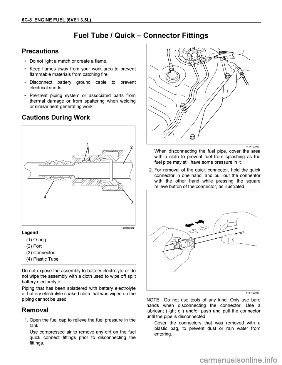 ISUZU TF SERIES 2004 Workshop Manual 6C-8 ENGINE FUEL (6VE1 3.5L)
Fuel Tube / Quick – Connector Fittings
Precautions
Do not light a match or create a flame.
Keep flames away from your work area to preven
t
flammable materials ISUZU TF SERIES 2004 Workshop Manual 6C-8 ENGINE FUEL (6VE1 3.5L)
Fuel Tube / Quick – Connector Fittings
Precautions
Do not light a match or create a flame.
Keep flames away from your work area to preven
t
flammable materials