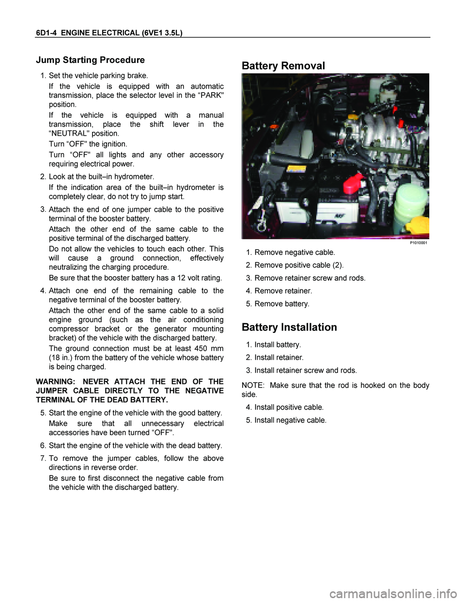 ISUZU TF SERIES 2004  Workshop Manual 6D1-4  ENGINE ELECTRICAL (6VE1 3.5L)  
Jump Starting Procedure 
 1. Set the vehicle parking brake.  
If the vehicle is equipped with an automatic 
transmission, place the selector level in the  “PAR