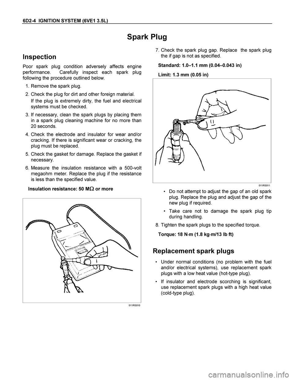 ISUZU TF SERIES 2004 Workshop Manual 6D2-4 IGNITION SYSTEM (6VE1 3.5L)
Spark Plug
Inspection
Poor spark plug condition adversely affects engine
performance. Carefully inspect each spark plug
following the procedure outlined below.
ISUZU TF SERIES 2004 Workshop Manual 6D2-4 IGNITION SYSTEM (6VE1 3.5L)
Spark Plug
Inspection
Poor spark plug condition adversely affects engine
performance. Carefully inspect each spark plug
following the procedure outlined below.
