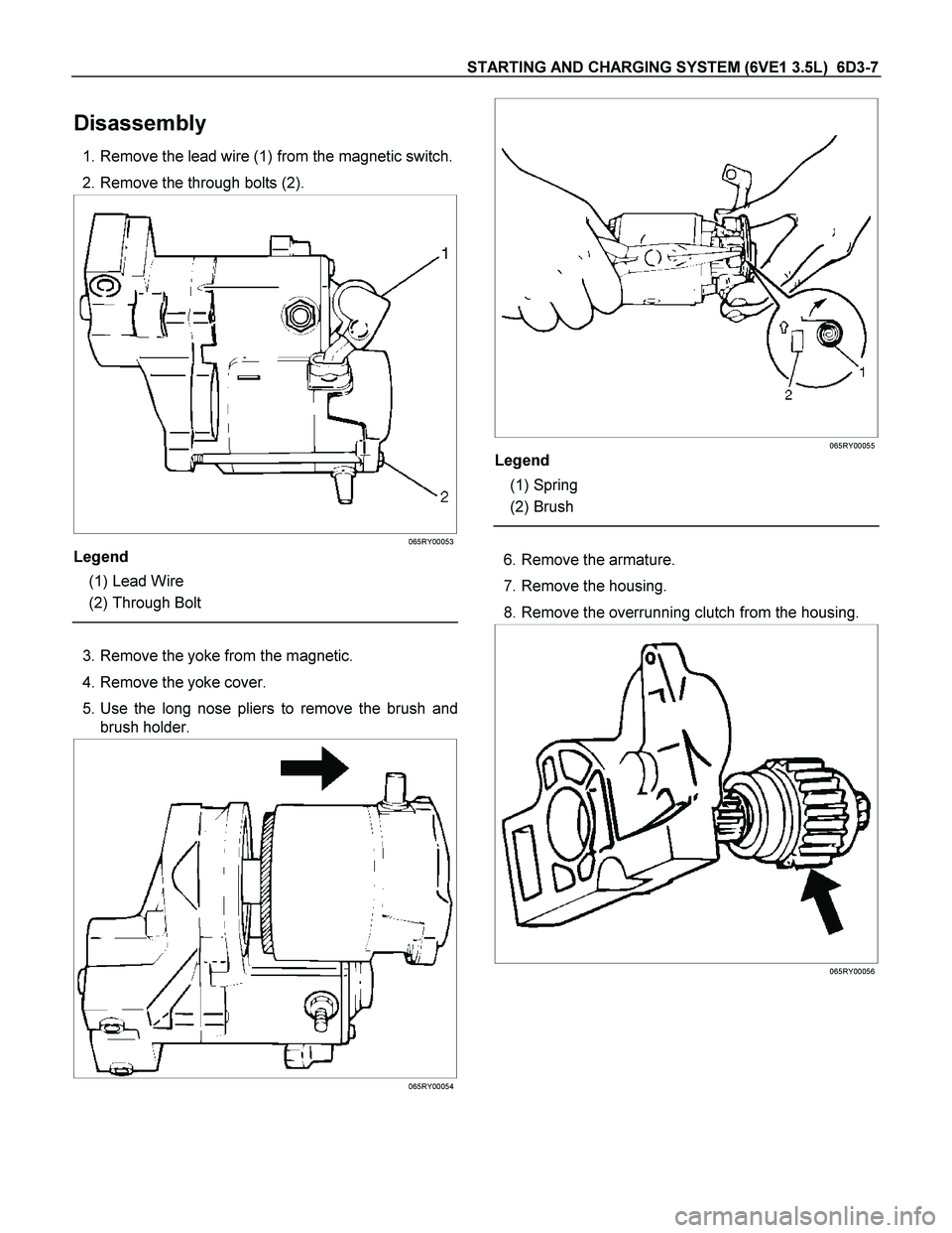 ISUZU TF SERIES 2004  Workshop Manual STARTING AND CHARGING SYSTEM (6VE1 3.5L)  6D3-7 
Disassembly 
 1. Remove the lead wire (1) from the magnetic switch.
  2. Remove the through bolts (2). 
 
 
 
065RY00053
Legend 
 (1) Lead Wire 
 (2) T