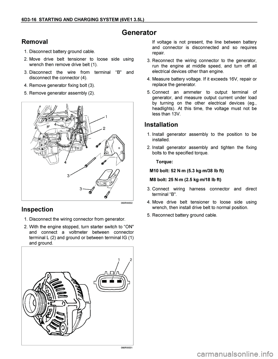 ISUZU TF SERIES 2004 Workshop Manual 6D3-16 STARTING AND CHARGING SYSTEM (6VE1 3.5L)
Generator
Removal
1. Disconnect battery ground cable.
2. Move drive belt tensioner to loose side using
wrench then remove drive belt (1).
3. Di ISUZU TF SERIES 2004 Workshop Manual 6D3-16 STARTING AND CHARGING SYSTEM (6VE1 3.5L)
Generator
Removal
1. Disconnect battery ground cable.
2. Move drive belt tensioner to loose side using
wrench then remove drive belt (1).
3. Di