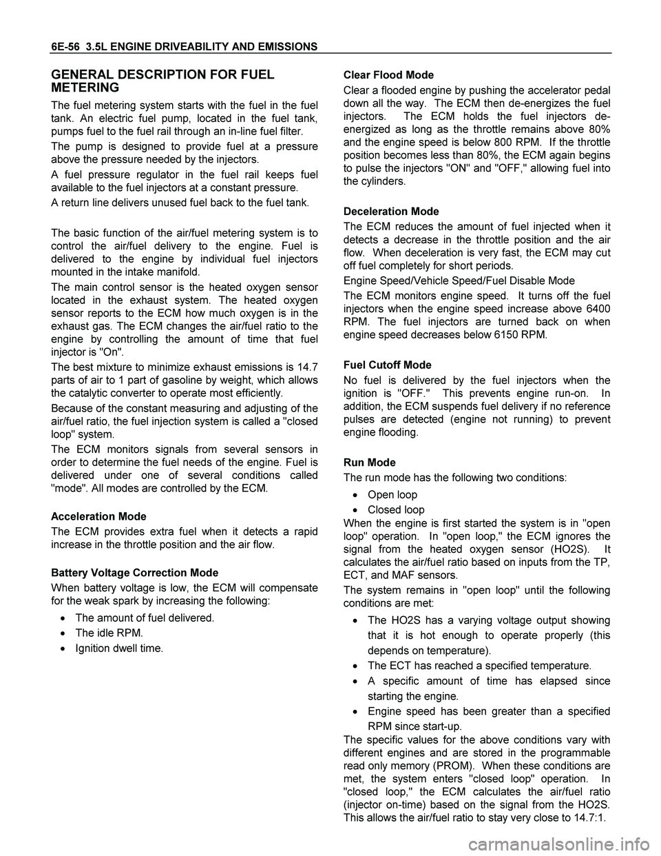 ISUZU TF SERIES 2004 Workshop Manual 6E-56 3.5L ENGINE DRIVEABILITY AND EMISSIONS
GENERAL DESCRIPTION FOR FUEL
METERING
The fuel metering system starts with the fuel in the fuel
tank. An electric fuel pump, located in the fuel tank,
ISUZU TF SERIES 2004 Workshop Manual 6E-56 3.5L ENGINE DRIVEABILITY AND EMISSIONS
GENERAL DESCRIPTION FOR FUEL
METERING
The fuel metering system starts with the fuel in the fuel
tank. An electric fuel pump, located in the fuel tank,
