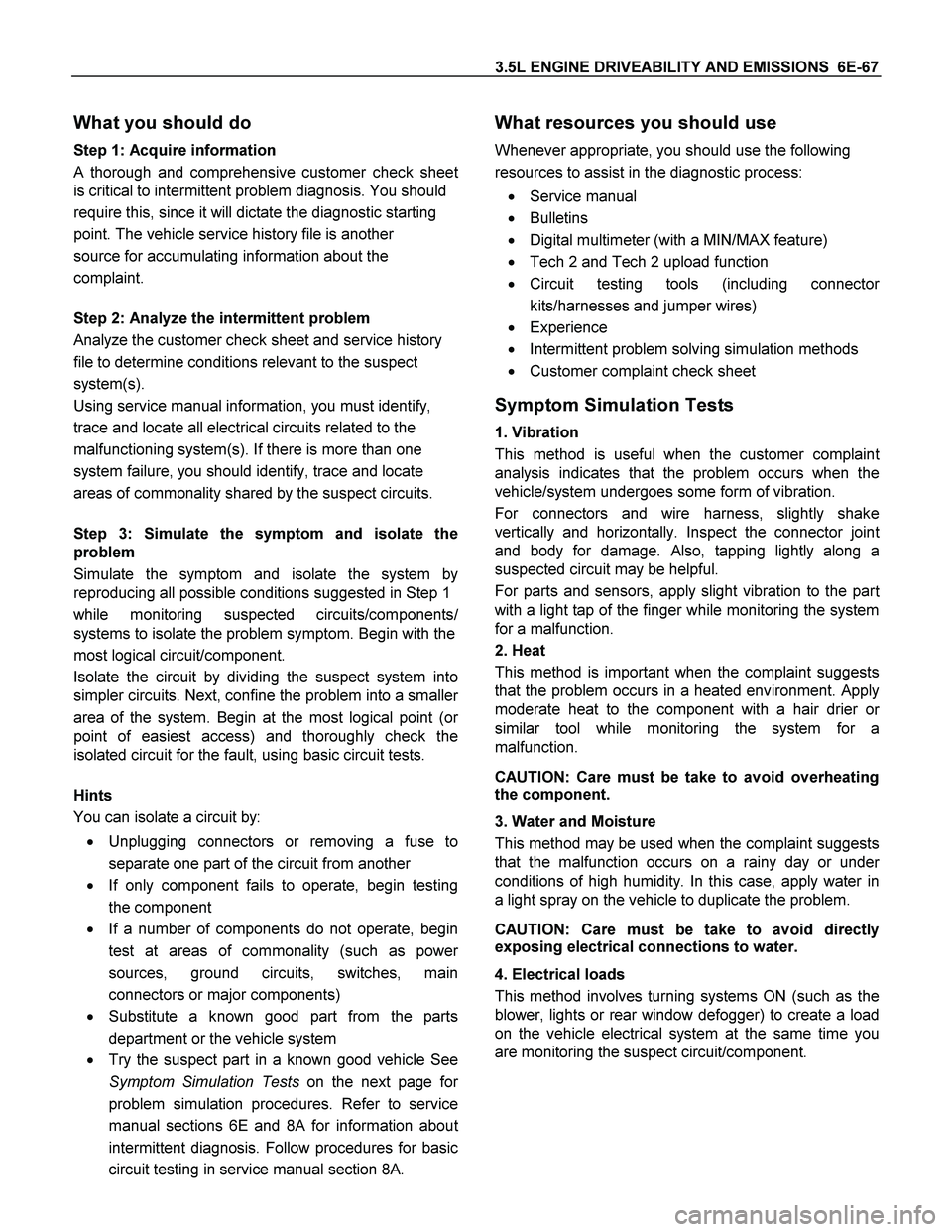 ISUZU TF SERIES 2004 Workshop Manual 3.5L ENGINE DRIVEABILITY AND EMISSIONS 6E-67
What you should do
Step 1: Acquire information
A thorough and comprehensive customer check sheet
is critical to intermittent problem diagnosis. You sho ISUZU TF SERIES 2004 Workshop Manual 3.5L ENGINE DRIVEABILITY AND EMISSIONS 6E-67
What you should do
Step 1: Acquire information
A thorough and comprehensive customer check sheet
is critical to intermittent problem diagnosis. You sho