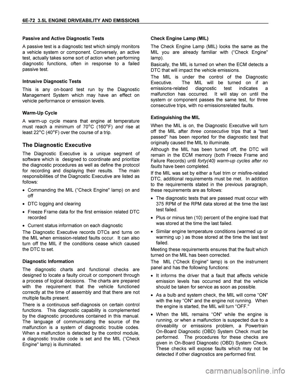 ISUZU TF SERIES 2004 Workshop Manual 6E-72 3.5L ENGINE DRIVEABILITY AND EMISSIONS
Passive and Active Diagnostic Tests
A passive test is a diagnostic test which simply monitors
a vehicle system or component. Conversely, an active
test, ISUZU TF SERIES 2004 Workshop Manual 6E-72 3.5L ENGINE DRIVEABILITY AND EMISSIONS
Passive and Active Diagnostic Tests
A passive test is a diagnostic test which simply monitors
a vehicle system or component. Conversely, an active
test,