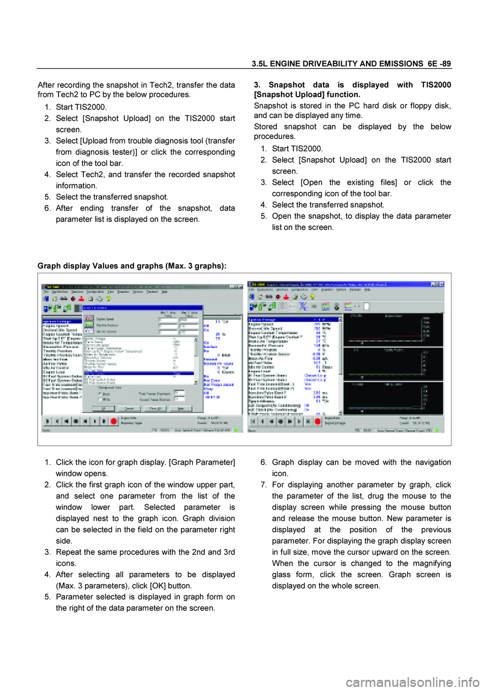 ISUZU TF SERIES 2004  Workshop Manual 3.5L ENGINE DRIVEABILITY AND EMISSIONS  6E -89
 
After recording the snapshot in Tech2, transfer the data
from Tech2 to PC by the below procedures. 
1. 
Start TIS2000. 
2. 
Select [Snapshot Upload] on