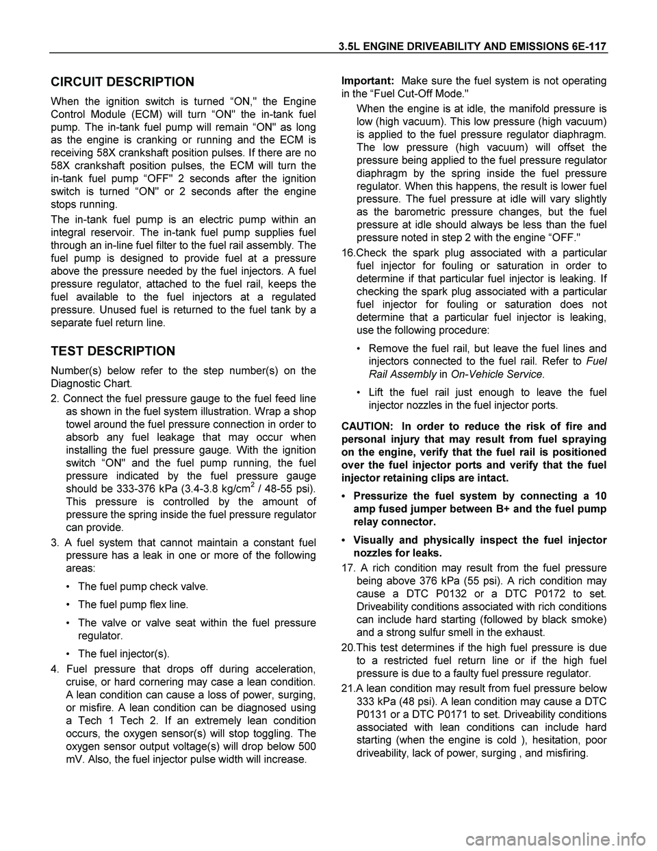 ISUZU TF SERIES 2004  Workshop Manual 3.5L ENGINE DRIVEABILITY AND EMISSIONS 6E-117 
CIRCUIT DESCRIPTION 
When the ignition switch is turned “ON," the Engine
Control Module (ECM) will turn “ON" the in-tank fuel 
pump. The in-tank fuel
